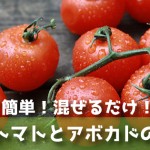 【なんでトマトは房付きがいいの？】房付きトマトとアボカドのサルサ・レシピ